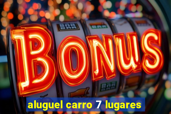 aluguel carro 7 lugares